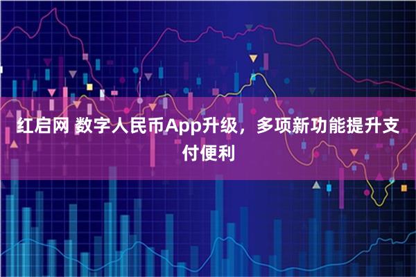 红启网 数字人民币App升级，多项新功能提升支付便利